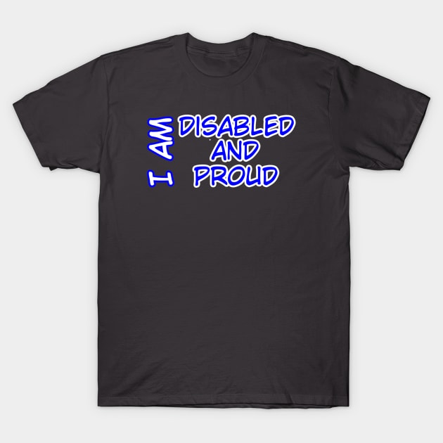 I Am Disabled and Proud ver. 2 T-Shirt by MayaReader